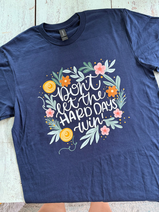 Don’t let the Hard Days win tshirt